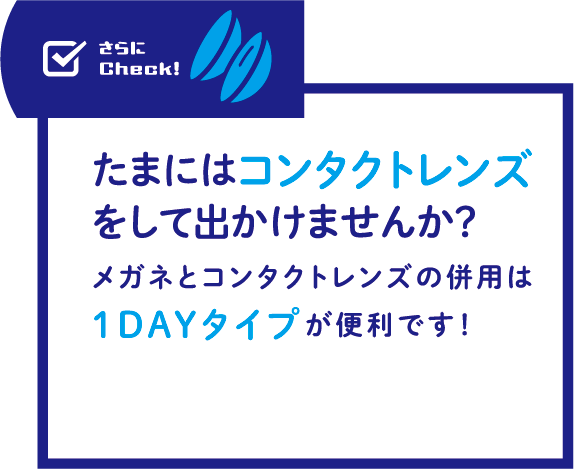 たまにはコンタクトレンズをして出かけませんか？メガネとコンタクトレンズの併用は１DAYタイプが便利です！